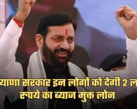 Haryana: हरियाणा में इन लोगों के लिए खुशखबरी, सरकार देगी 2 लाख रुपये का ब्याज मुक्त लोन 