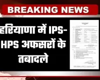 Haryana IPS HPS Transfer: हरियाणा में IPS-HPS अफसरों के तबादले, देखें पूरी लिस्ट 