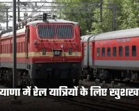 Haryana News: हरियाणा में रेल यात्रियों के लिए खुशखबरी, दो ट्रेनों को मिला नया स्टॉपेज