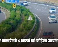 New Expressway: यह एक्सप्रेसवे 4 राज्यों को जोड़ेगा आपस में, जमीनों के रेट होंगे हाई 