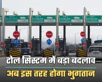 Toll Tax: टोल सिस्टम में बड़ा बदलाव, अब इस तरह होगा भुगतान 