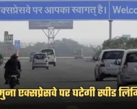 Yamuna Expressway: यमुना एक्सप्रेसवे पर घटेगी स्पीड लिमिट, इस वजह से लिया गया फैसला 