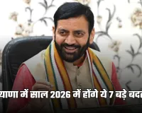 Haryana: हरियाणा में साल 2026 में होंगे ये 7 बड़े बदलाव, पढ़ें पूरी खबर 