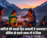 Winter Camping: सर्दियों की पहाड़ी ट्रिप बनानी है यादगार? कैंपिंग से पहले जान लें ये टिप्स
