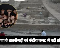 Haryana: हरियाणा के राखीगढ़ी को केंद्रीय बजट में बड़ी सौगात, देश के 15 आइकॉनिक पुरातात्विक स्थलों में हुआ शामिल