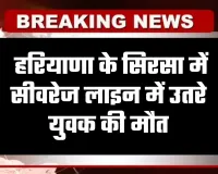Haryana: हरियाणा के सिरसा में सीवरेज लाइन में उतरे युवक की मौत, गैस से हुआ हादसा