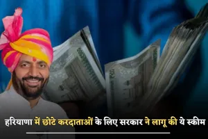 Haryana news : हरियाणा में छोटे करदाताओं के लिए सरकार ने लागू की ये स्कीम, जाने यहाँ ?