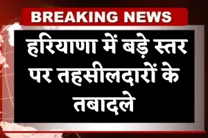 Haryana: हरियाणा में बड़े स्तर पर तहसीलदारों के तबादले, देखें पूरी लिस्ट 
