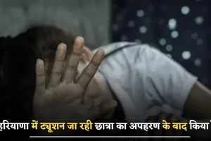 Haryana news : हरियाणा में ट्यूशन जा रही छात्रा का अपहरण के बाद किया रेप, जाने पूरा मामला ?