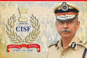 सीआईएसएफ के महानिदेशक प्रवीर रंजन आईपीएस ने संभाला कार्यभार