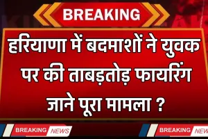 Haryana: हरियाणा में बदमाशों ने युवक पर की ताबड़तोड़ फायरिंग, जाने पूरा मामला ?