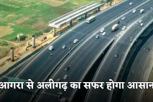 New Expressway: आगरा से अलीगढ़ का सफर होगा आसान, बनेगा ये नया एक्सप्रेसवे 