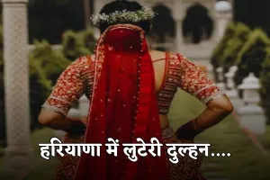 Haryana: हरियाणा में लुटेरी दुल्हन.... शादी के अगले दिन 93 हजार रुपये लेकर फरार 