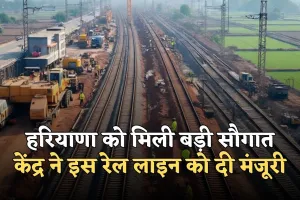 New Railway Line: हरियाणा को मिली बड़ी सौगात, केंद्र ने इस रेल लाइन को दी मंजूरी