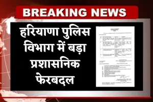 Haryana: हरियाणा पुलिस विभाग में बड़ा प्रशासनिक फेरबदल, कई IPS अधिकारियों की जिम्मेदारियाँ बदलीं