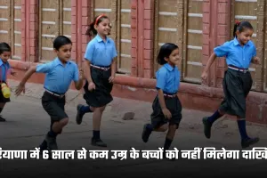 Haryana: हरियाणा में 6 साल से कम उम्र के बच्चों को नहीं मिलेगा दाखिला, लागू हुआ ये नया नियम 