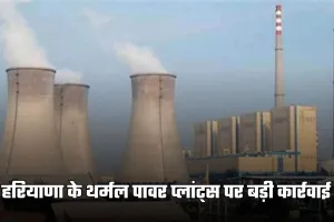 Haryana: हरियाणा के थर्मल पावर प्लांट्स पर बड़ी कार्रवाई, बायोमास नियमों की अनदेखी पर CAQM सख्त