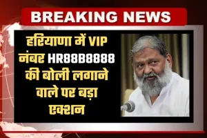 Haryana: हरियाणा में VIP नंबर HR88B8888 की बोली लगाने वाले पर बड़ा एक्शन, मंत्री अनिल विज ने दिए ये आदेश 