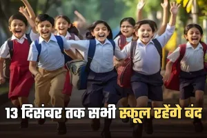 School Closed: 13 दिसंबर तक सभी स्कूल रहेंगे बंद, जानें क्या है वजह 