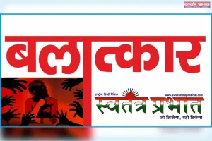 वीडियो वायरल की धमकी देकर किशोरी संग 6 माह से दुष्कर्म करने के आरोपी पर रिपोर्ट दर्ज