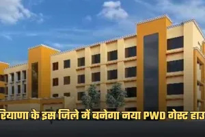 Haryana: हरियाणा के इस जिले में बनेगा नया PWD गेस्ट हाउस, मिलेंगी ये लग्जरी सुविधाएं 