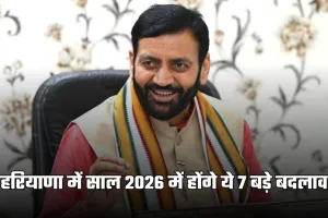 Haryana: हरियाणा में साल 2026 में होंगे ये 7 बड़े बदलाव, पढ़ें पूरी खबर 