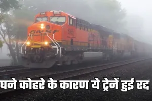 Train Canceled: यात्रीगण कृपया ध्यान दें! घने कोहरे के कारण ये ट्रेनें हुई रद्द 