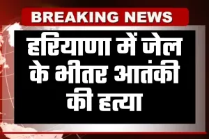 Haryana: हरियाणा में जेल के भीतर आतंकी की हत्या, नुकीली चीज से सिर पर किया गया हमला