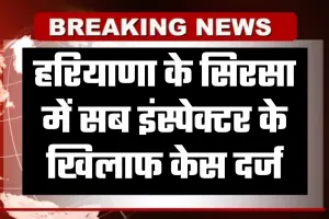 Haryana: हरियाणा के सिरसा में सब इंस्पेक्टर के खिलाफ केस दर्ज, जानें पूरा मामला