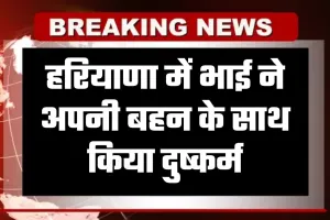 Haryana: हरियाणा में रिश्ते हुए शर्मसार, भाई ने अपनी बहन के साथ किया दुष्कर्म