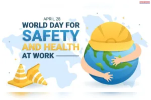 कार्यस्थल सुरक्षा और स्वास्थ्य: एक वैश्विक मानवीय प्रतिबद्धता